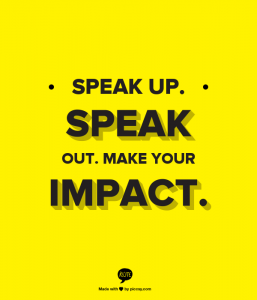Speak up. Speak Out. Make Your Impact
