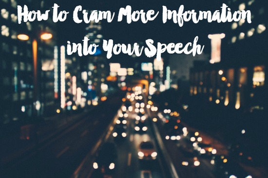 Cram Information into Your Speech